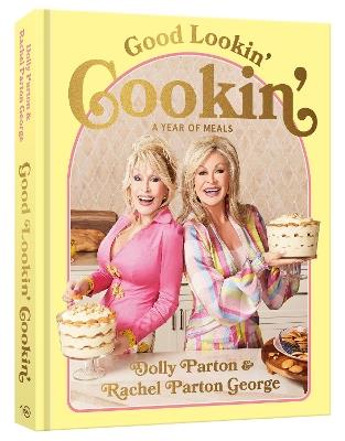 Good Lookin' Cookin': A Year of Meals - A Lifetime of Family, Friends, and Food [A Cookbook] - Dolly Parton,Rachel Parton George - cover