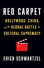 Red Carpet: Hollywood, China, and the Global Battle for Cultural Supremacy