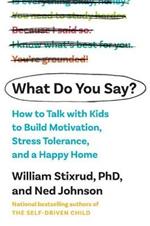 What Do You Say?: How to Talk with Kids to Build Motivation, Stress Tolerance, and a Happy Home