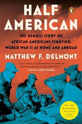 Half American: The Heroic Story of African Americans Fighting World War II at Home and Abroad - Matthew F. Delmont - cover
