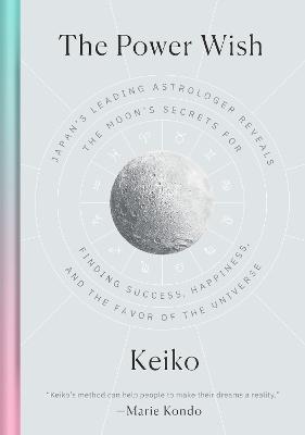 The Power Wish: Japan's Leading Astrologer Reveals the Moon's Secrets for Finding Success, Happiness, and the Favor of the Universe - Keiko - cover