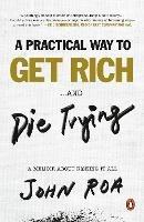A Practical Way To Get Rich ...and Die Trying: A Memoir About Risking It All