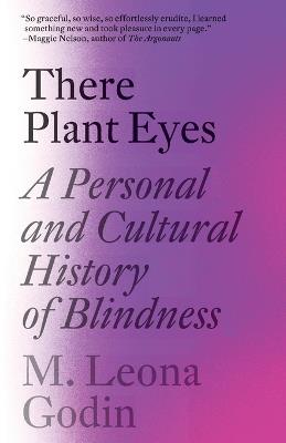 There Plant Eyes: A Personal and Cultural History of Blindness  - M. Leona Godin - cover