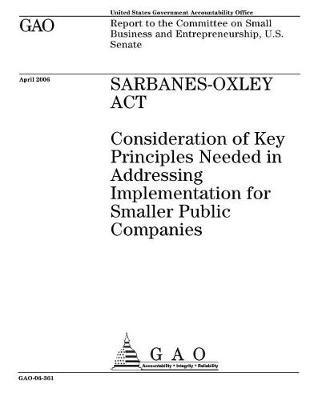Sarbanes-Oxley ACT: Consideration of Key Principles Needed in Addressing Implementation for Smaller Public Companies - United States Government Account Office - cover