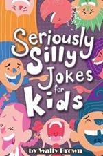 Seriously Silly Jokes for Kids: Joke Book for Boys and Girls ages 7-12