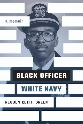 Black Officer, White Navy: A Memoir - Reuben Keith Green,John P. Cordle - cover