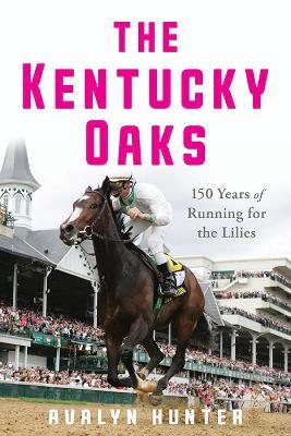 The Kentucky Oaks: 150 Years of Running for the Lilies - Avalyn Hunter - cover