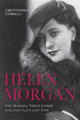 Helen Morgan: The Original Torch Singer and Ziegfeld's Last Star - Christopher S Connelly - cover