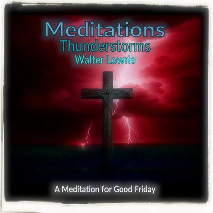 Meditations Thunderstorms - A Meditation for Good Friday