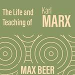 life and teaching of Karl Marx, The - Max Beer