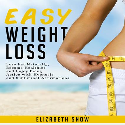 Easy Weight Loss: Lose Fat Naturally, Become Healthier and Enjoy Being Active with Hypnosis and Subliminal Affirmations