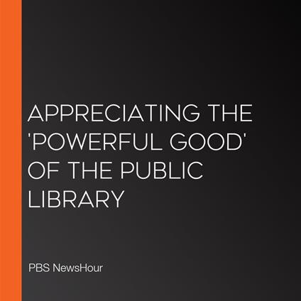 Appreciating The 'Powerful Good' Of The Public Library