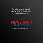 Novelist Valeria Luiselli On Writing To Document ‘Political Violence’