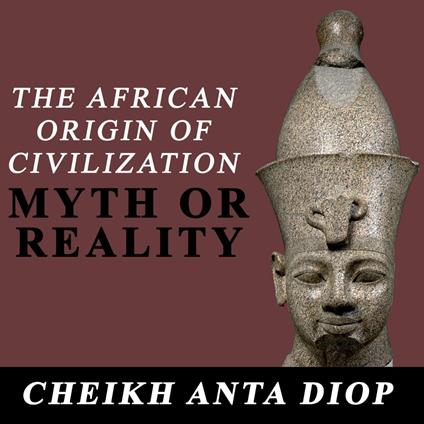 African Origin of Civilization: Myth or Reality, The