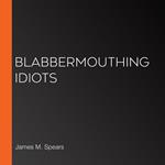 Blabbermouthing Idiots