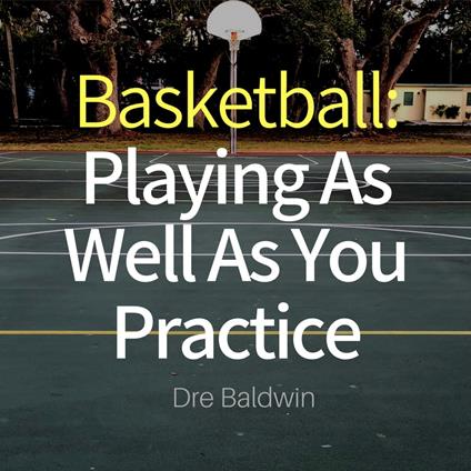 Basketball: Playing as Well as You Practice