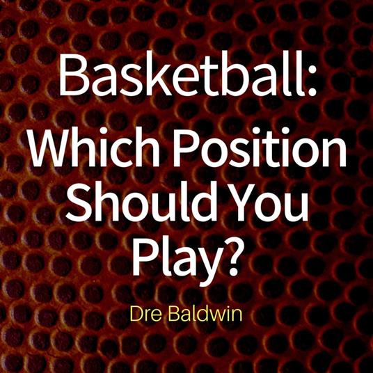Basketball: Which Position Should You Play?