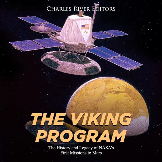 Viking Program, The: The History and Legacy of NASA's First Missions to Mars