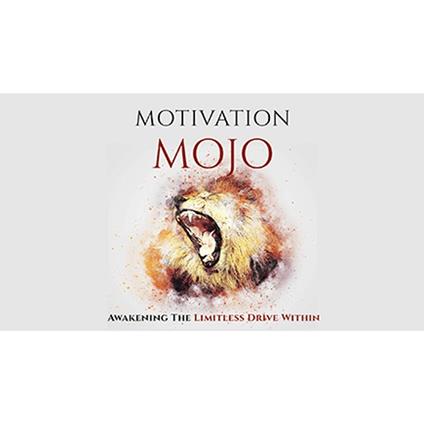 Motivation Mojo - Unleash Your Driving Force Within and Change Your Life Forever