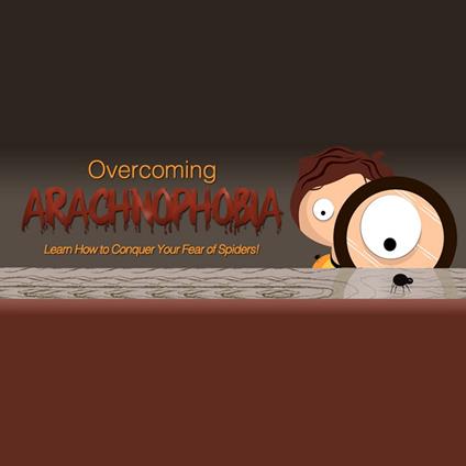 Overcoming Arachnophobia - How to Banish your Fear of Spiders Forever!