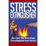 Stress Extinguisher - Learn How to Overcome Your Stress and Decrease Your Anxiety Using these Powerful Solutions!