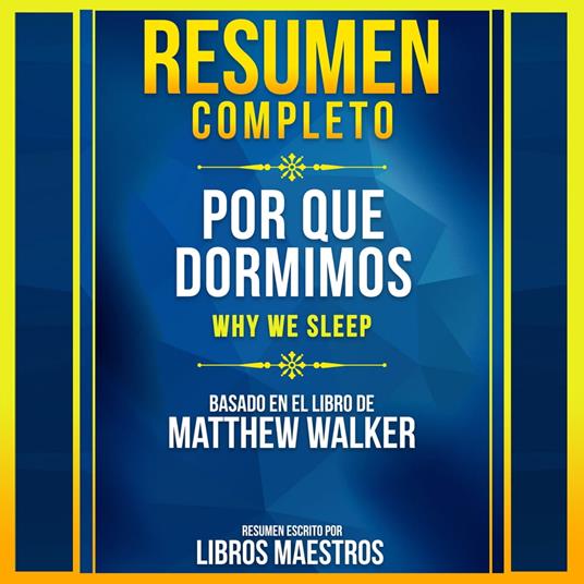 Resumen Completo: Por Que Dormimos (Why We Sleep) - Basado En El Libro De Matthew Walker