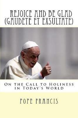 Rejoice and be glad (Gaudete et Exsultate): Apostolic Exhortation on the Call to Holiness in Today's World - Pope Francis - cover