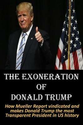 The Exoneration of Donald Trump: How Mueller Report vindicated and makes Donald Trump the most Transparent President in US history - Hijezglobal - cover