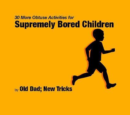 30 More Obtuse Activities for Supremely Bored Children