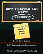 How to Speak and Write Correctly: Study Guide (English + French): Dr. Vi's Study Guide for EASY Business English Communication