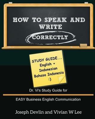 How to Speak and Write Correctly: Study Guide (English + Indonesian): Dr. Vi's Study Guide for EASY Business English Communication - Joseph Devlin,Vivian W Lee - cover