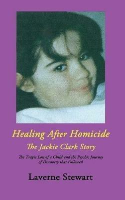 Healing after Homicide: The Jackie Clark Story - Laverne Stewart - cover