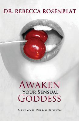Awaken Your Sensual Goddess: Make Your Dreams Blossom - Rebecca Rosenblat - cover