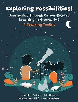 Exploring Possibilities! Journeying Through Career-Related Learning in Grades 4-6: A Teaching Toolkit - Lorraine Godden,Nicki Moore,Heather Nesbitt - cover