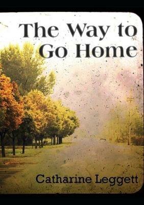 The Way to Go Home - Catharine Leggett - cover