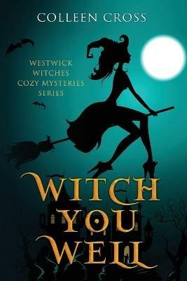 Witch You Well: Westwick Witches Cozy Mysteries Series - Colleen Cross - cover