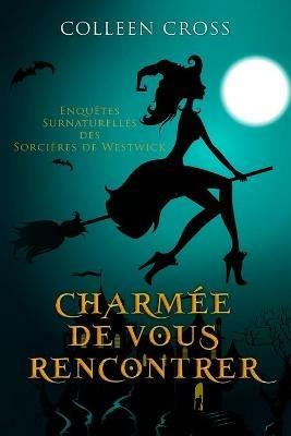 Charmee De Vous Rencontrer: Une Petite Enquete des Sorcieres de Westwick - Colleen Cross - cover