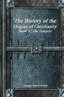 The History of the Origins of Christianity Book V - The Gospels - Joseph Ernest Renan - cover