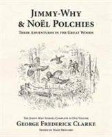 Jimmy-Why and Noel Polchies: Their Adventures in the Great Woods - George Frederick Clarke - cover