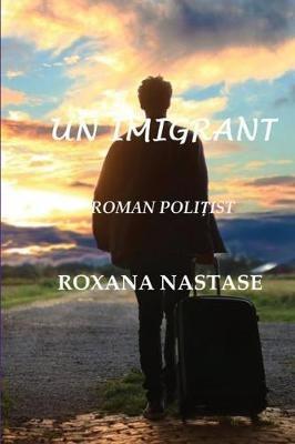 Un Imigrant: Roman Politist - Roxana Nastase - cover