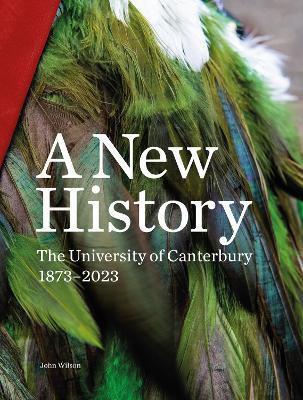 A New History: The University of Canterbury 1873–2023 - John Wilson - cover