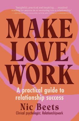 Make Love Work: A Practical Guide to Relationship Success - Nic Beets - cover