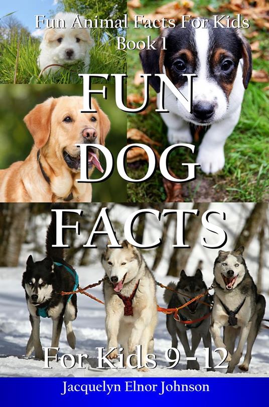 Fun Dog Facts for Kids 9-12 - Jacquelyn Elnor Johnson - ebook