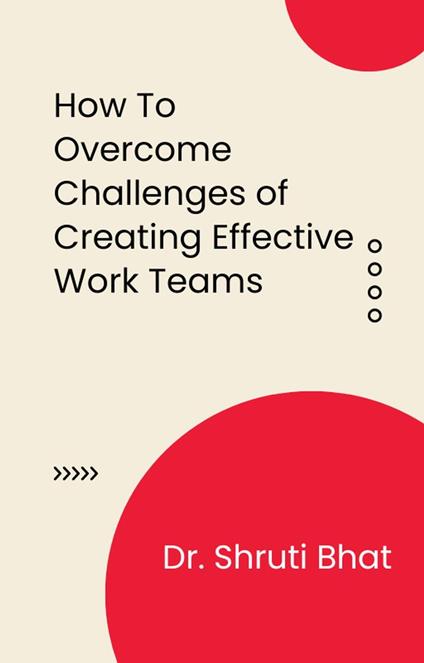 How To Overcome Challenges of Creating Effective Work Teams