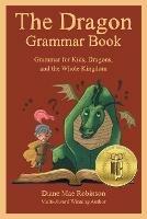 The Dragon Grammar Book: Grammar for Kids, Dragons, and the Whole Kingdom - Diane Mae Robinson - cover