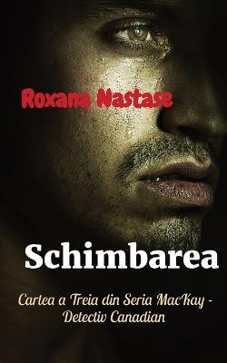 Schimbarea: Cartea a Treia din Seria MacKay - Detectiv Canadian - Roxana Nastase - cover