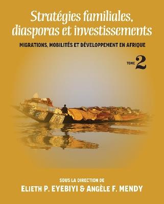 Strategies Familiales, Diasporas Et Investissements: Migrations, Mobilites Et Developpement En Afrique Tome II - Angela Flora Mendy - cover