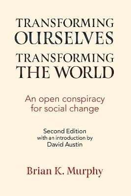 Transforming the World, Transforming Ourselves: An Open Conspiracy for Social Change - Brian Murphy - cover