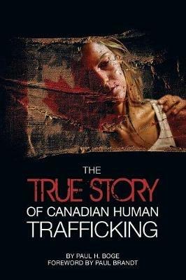 The True Story of Canadian Human Trafficking - Paul H Boge - cover