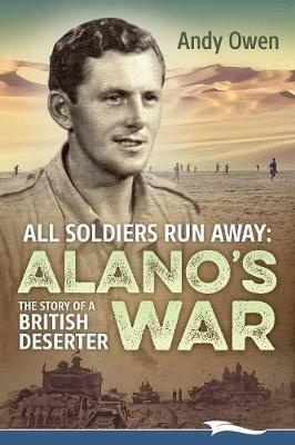 All Soldiers Run Away: Alano's War The Story of a British Deserter - Andy Owen - cover